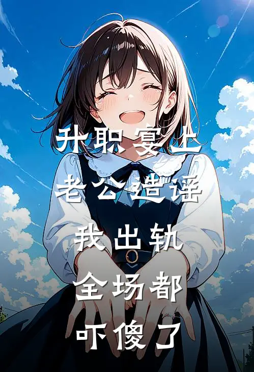 升职宴上老公造谣我出轨，全场都吓傻了
