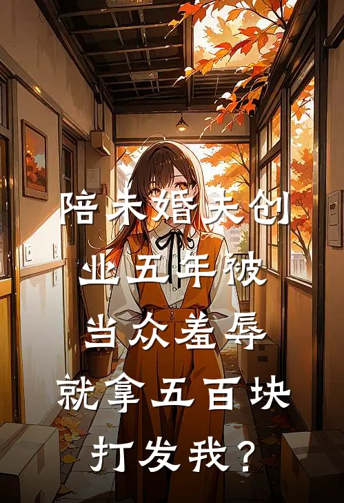 陪未婚夫创业五年被当众羞辱,就拿五百块打发我?