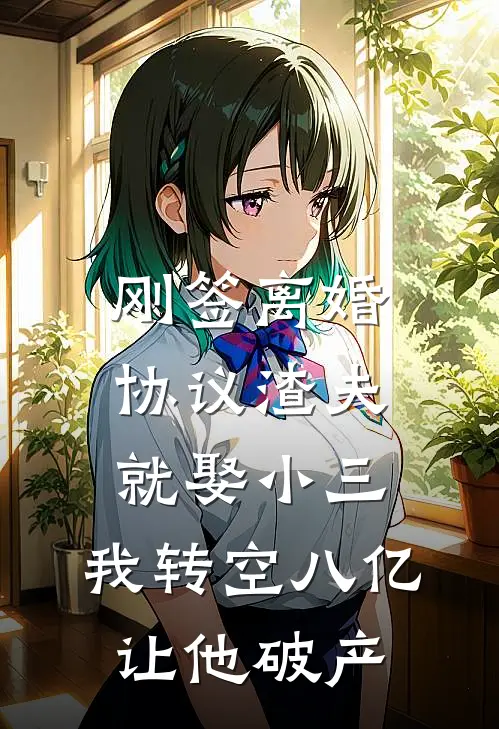 刚签离婚协议渣夫就娶小三，我转空八亿让他破产
