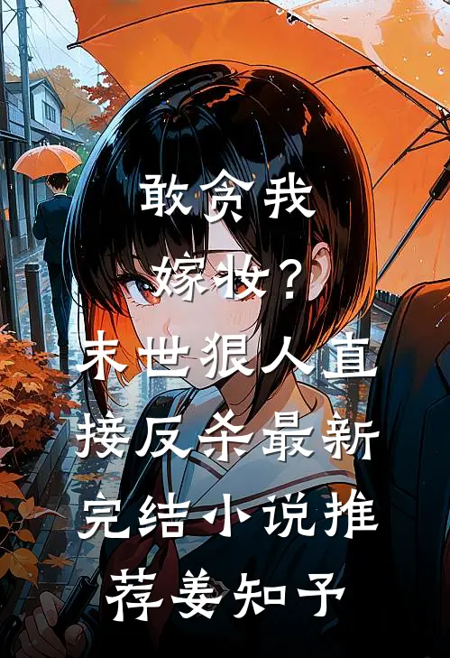 敢贪我嫁妆?末世狠人直接反杀最新完结小说推荐姜知予