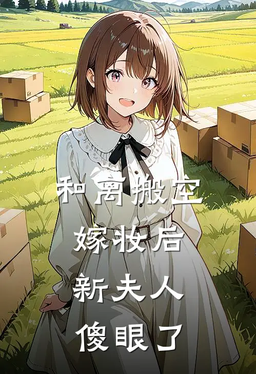 和离搬空嫁妆后，新夫人傻眼了