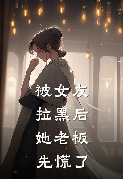 被女友拉黑后,她老板先慌了