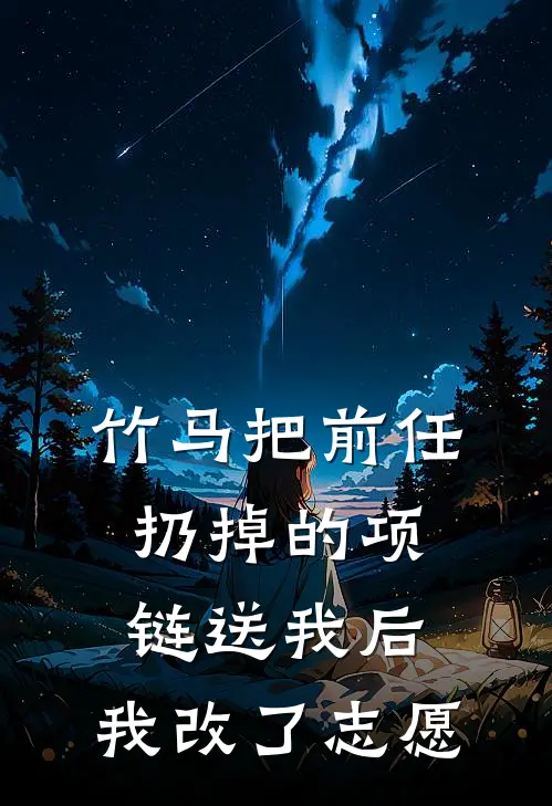 竹马把前任扔掉的项链送我后，我改了志愿