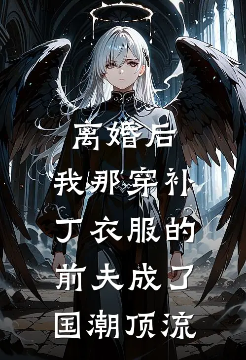 离婚后,我那“穿补丁衣服”的前夫成了国潮顶流