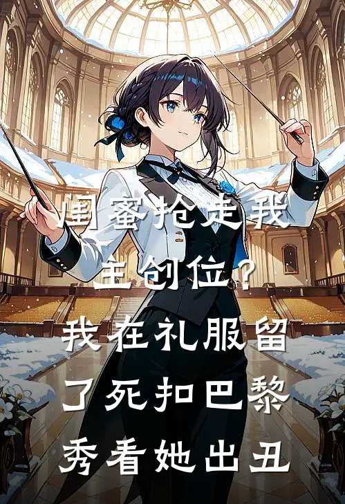 闺蜜抢走我主创位?我在礼服留了死扣,巴黎秀看她出丑