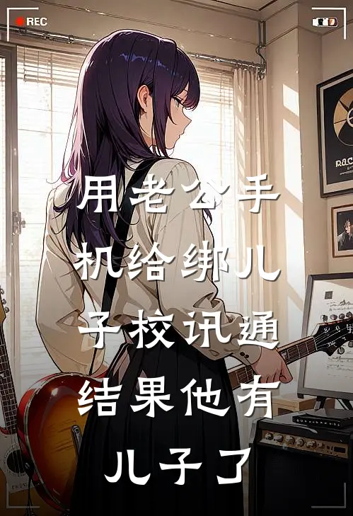 用老公手机给绑儿子校讯通，结果他有儿子了
