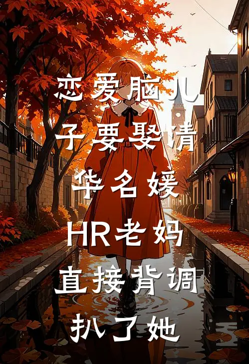 恋爱脑儿子要娶清华名媛，HR老妈直接背调扒了她
