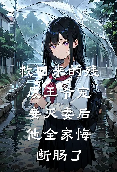 救回来的残废王爷宠妾灭妻后,他全家悔断肠了
