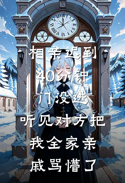 相亲迟到40分钟,门没进,听见对方把我全家亲戚骂懵了