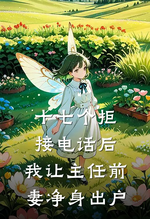 十七个拒接电话后,我让主任前妻净身出户