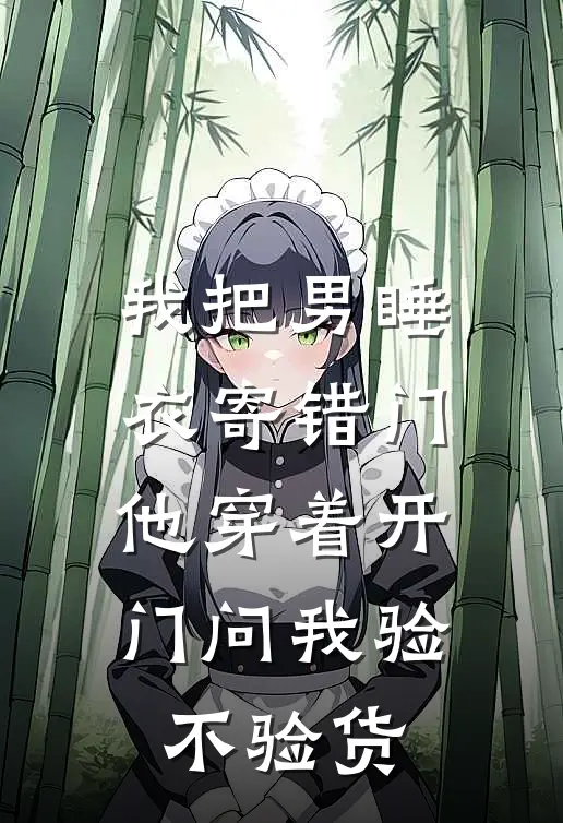 我把男睡衣寄错门,他穿着开门问我验不验货