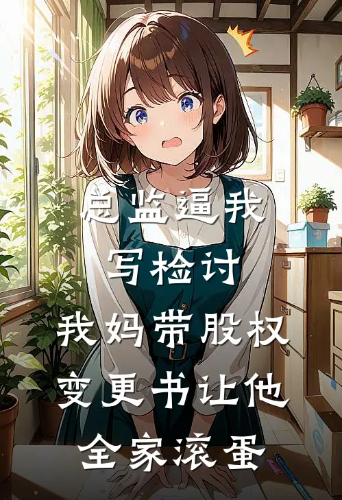 总监逼我写检讨,我妈带股权变更书让他全家滚蛋