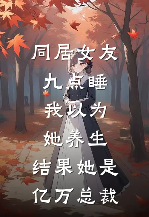 同居女友九点睡,我以为她养生,结果她是亿万总裁