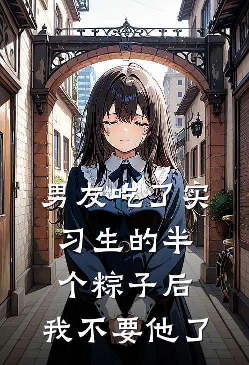 男友吃了实习生的半个粽子后,我不要他了