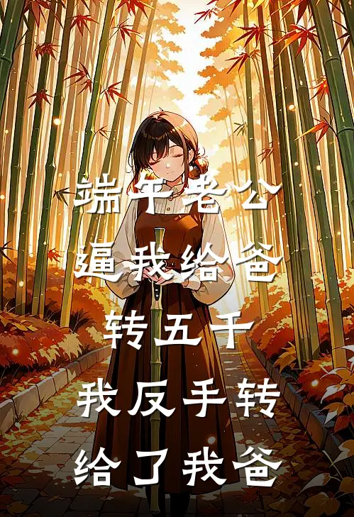 端午老公逼我给爸转五千,我反手转给了我爸