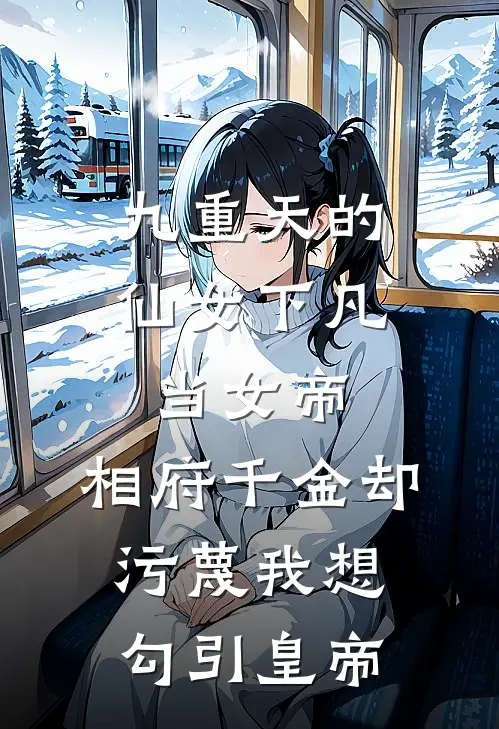 九重天的仙女下凡当女帝，相府千金却污蔑我想勾引皇帝