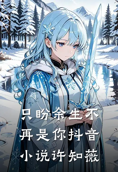 只盼余生不再是你抖音小说许知薇