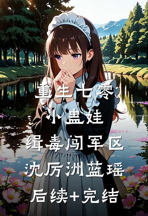 重生七零小蛊娃，缉毒闯军区沈厉洲蓝瑶后续+完结