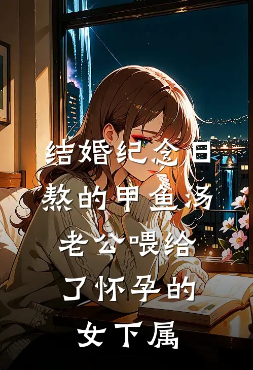 结婚纪念日熬的甲鱼汤,老公喂给了怀孕的女下属