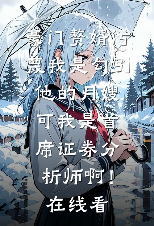 豪门赘婿污蔑我是勾引他的月嫂，可我是首席证券分析师啊！在线看