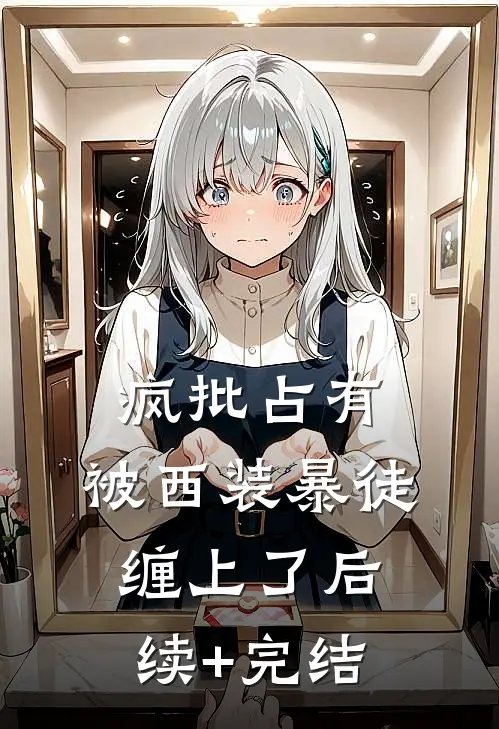 疯批占有：被西装暴徒缠上了后续+完结