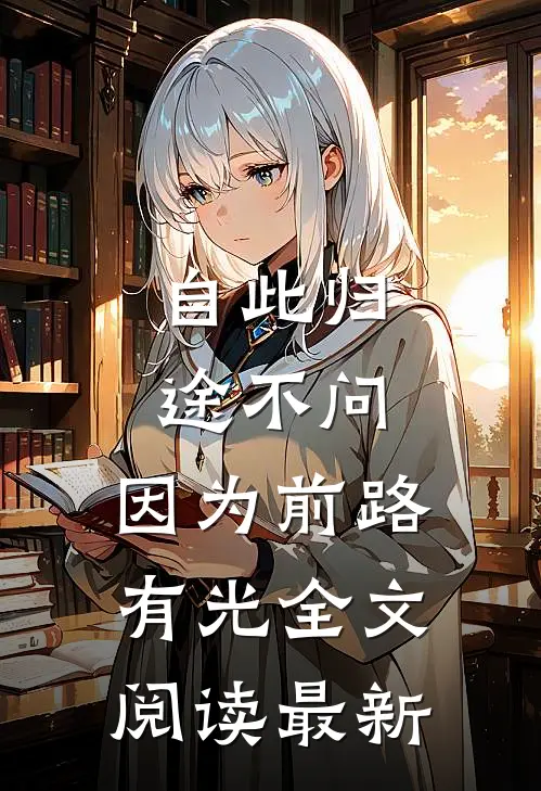 自此归途不问，因为前路有光全文阅读最新