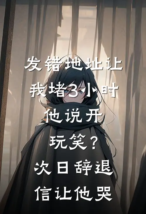 发错地址让我堵3小时,他说开玩笑?次日辞退信让他哭