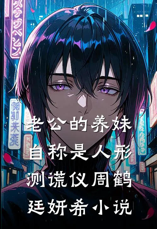 老公的养妹自称是人形测谎仪周鹤廷妍希小说