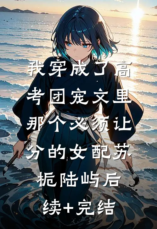 我穿成了高考团宠文里那个必须让分的女配苏栀陆屿后续+完结