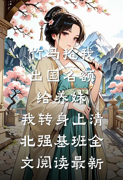 竹马抢我出国名额给养妹，我转身上清北强基班全文阅读最新