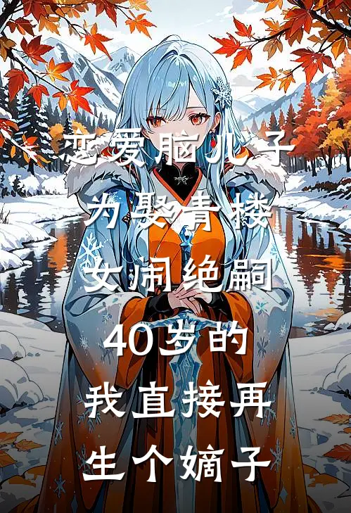 恋爱脑儿子为娶青楼女闹绝嗣,40岁的我直接再生个嫡子