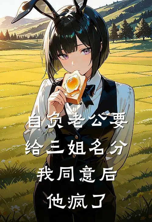 自负老公要给三姐名分，我同意后他疯了