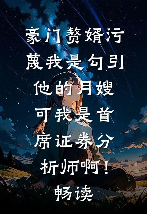 豪门赘婿污蔑我是勾引他的月嫂，可我是首席证券分析师啊！畅读