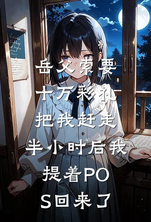 岳父索要十万彩礼把我赶走,半小时后我提着POS回来了