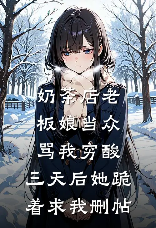 奶茶店老板娘当众骂我穷酸,三天后她跪着求我删帖