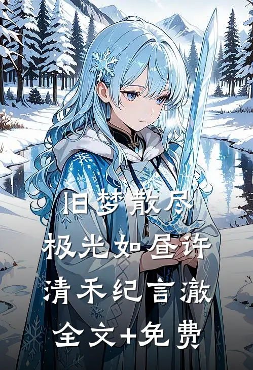 旧梦散尽，极光如昼许清禾纪言澈全文+免费