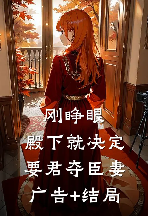 刚睁眼，殿下就决定要君夺臣妻广告+结局