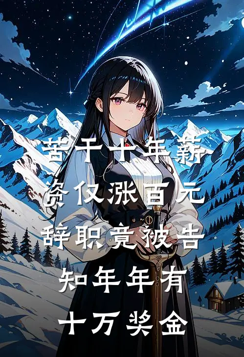 苦干十年薪资仅涨百元,辞职竟被告知年年有十万奖金