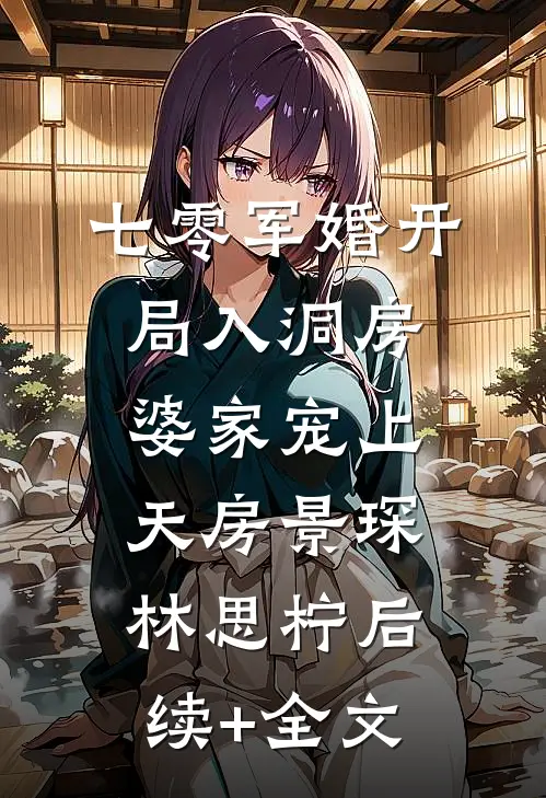 七零军婚开局入洞房，婆家宠上天房景琛林思柠后续+全文