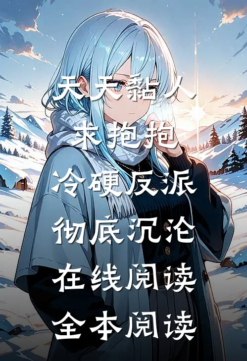 天天黏人求抱抱，冷硬反派彻底沉沦在线阅读全本阅读