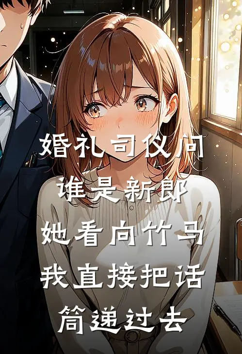 婚礼司仪问谁是新郎,她看向竹马,我直接把话筒递过去