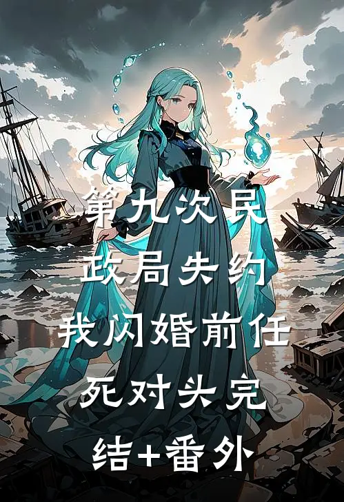 第九次民政局失约，我闪婚前任死对头完结+番外