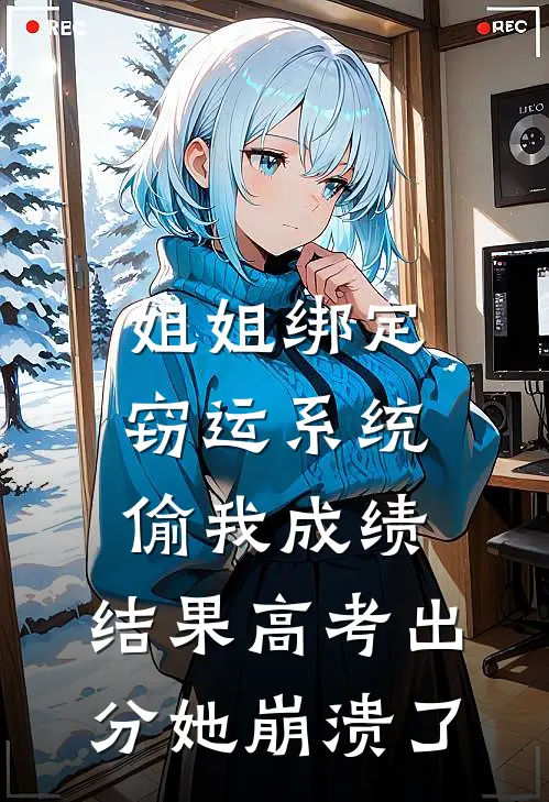 姐姐绑定窃运系统偷我成绩，结果高考出分她崩溃了