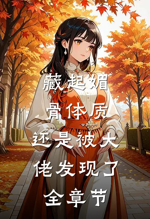 藏起媚骨体质，还是被大佬发现了全章节