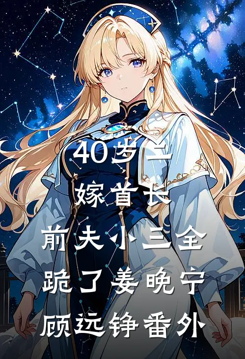 40岁二嫁首长，前夫小三全跪了姜晚宁顾远铮番外