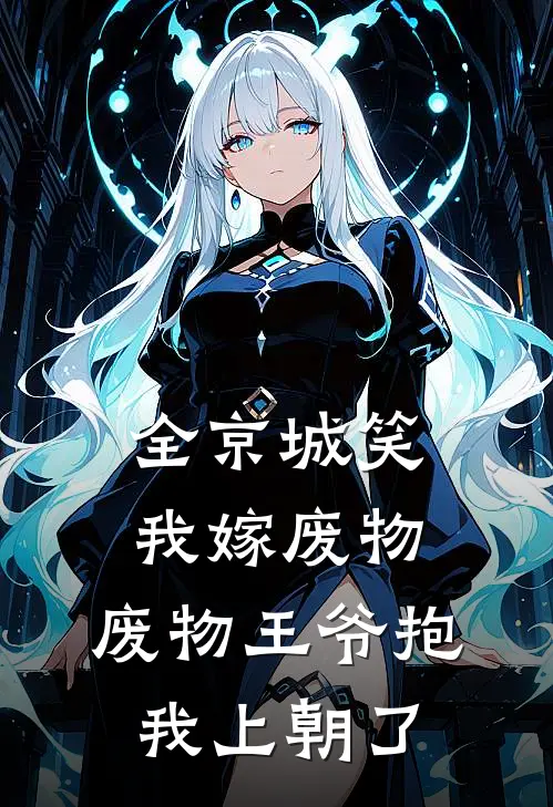 全京城笑我嫁废物,废物王爷抱我上朝了