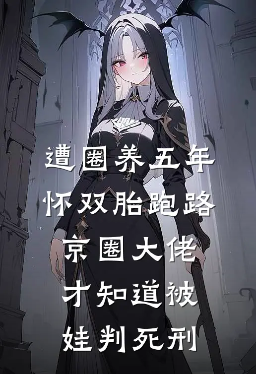 遭圈养五年怀双胎跑路,京圈大佬才知道被娃“判死刑”