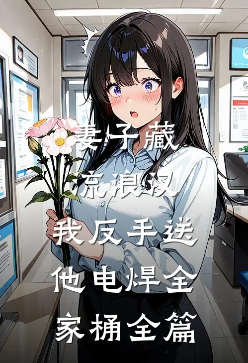 妻子藏流浪汉，我反手送他电焊全家桶全篇
