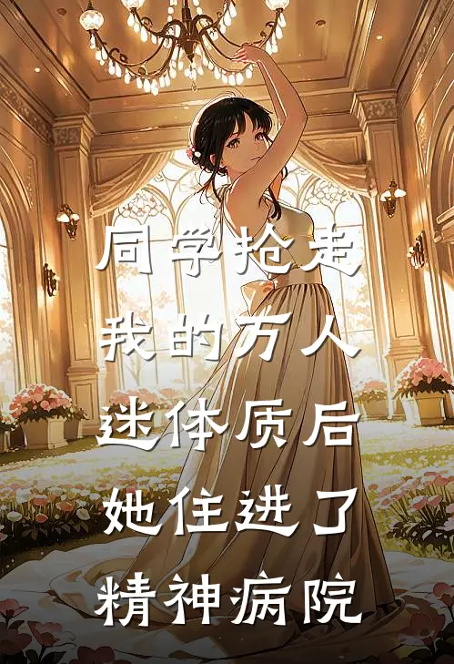 同学抢走我的万人迷体质后,她住进了精神病院