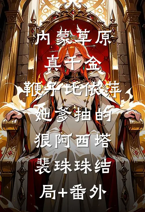 内蒙草原真千金，鞭子比依萍她爹抽的狠阿西塔裴珠珠结局+番外